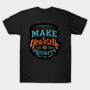 Make Yourself A Priority - Typography Inspirational Quote Design Great For Any Occasion T-Shirt